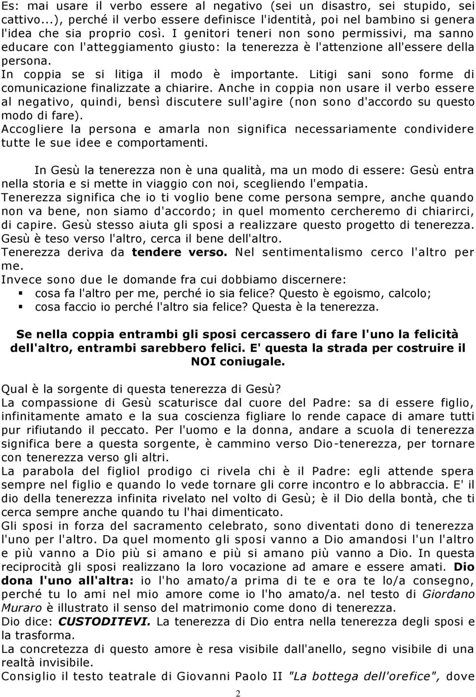 Litigi sani sono forme di comunicazione finalizzate a chiarire. Anche in coppia non usare il verbo essere al negativo, quindi, bensì discutere sull'agire (non sono d'accordo su questo modo di fare).