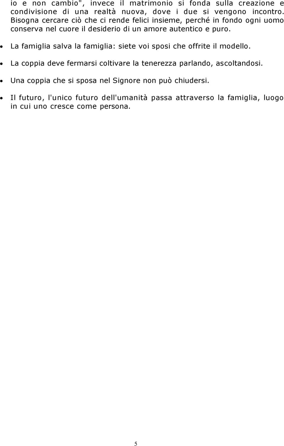 La famiglia salva la famiglia: siete voi sposi che offrite il modello. La coppia deve fermarsi coltivare la tenerezza parlando, ascoltandosi.