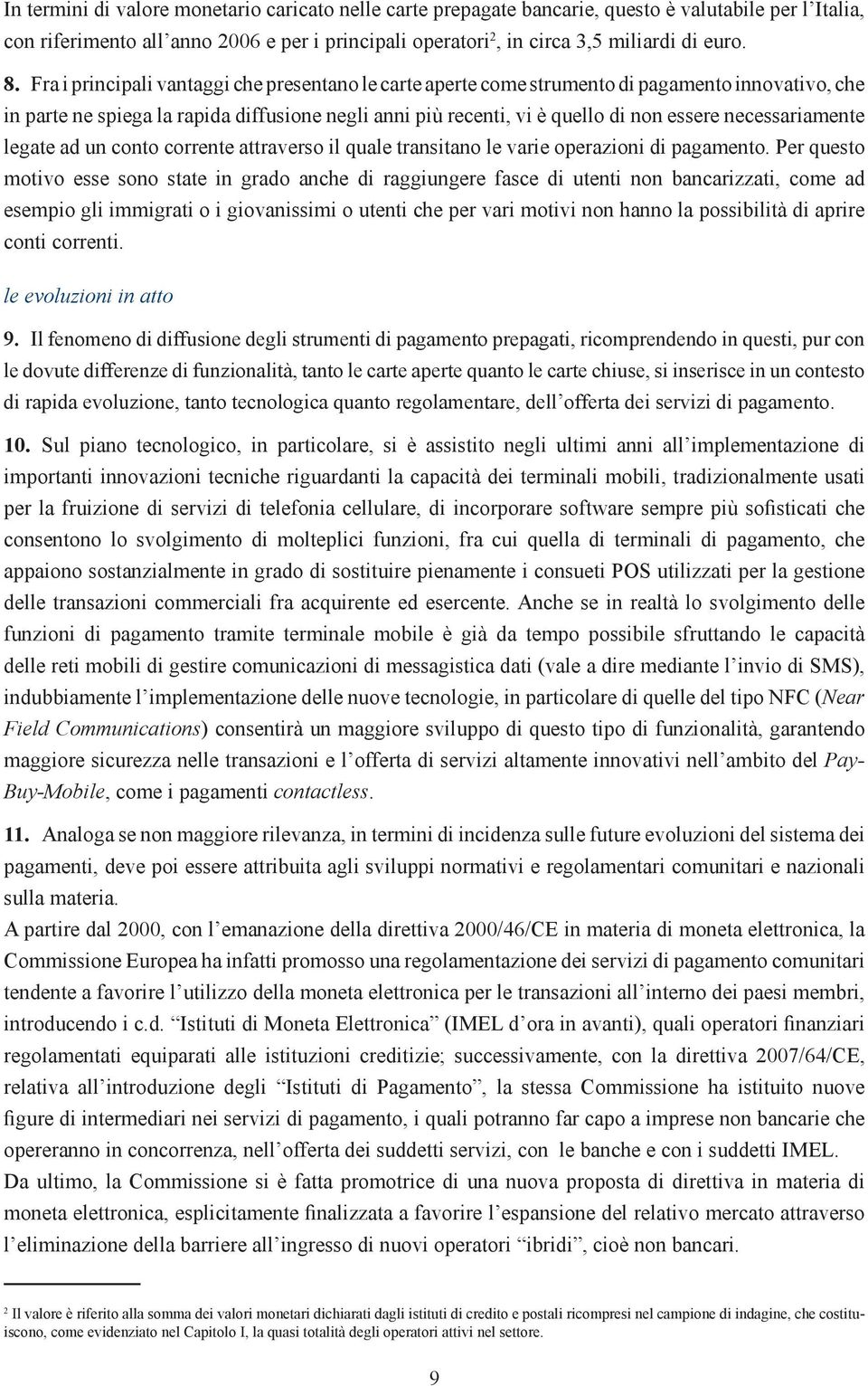 necessariamente legate ad un conto corrente attraverso il quale transitano le varie operazioni di pagamento.