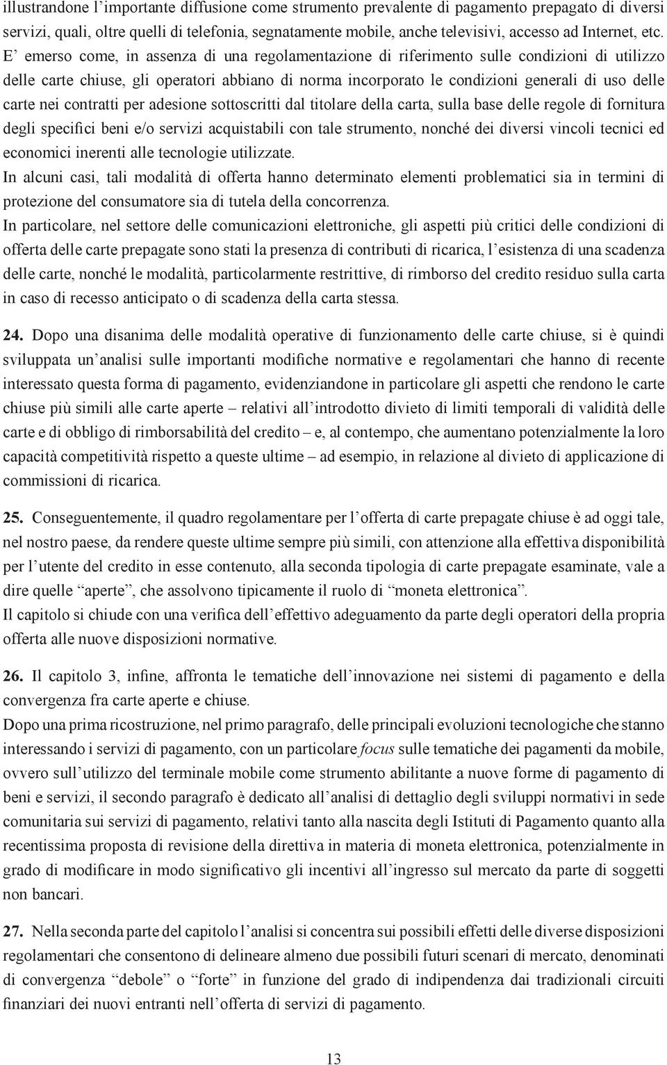 E emerso come, in assenza di una regolamentazione di riferimento sulle condizioni di utilizzo delle carte chiuse, gli operatori abbiano di norma incorporato le condizioni generali di uso delle carte