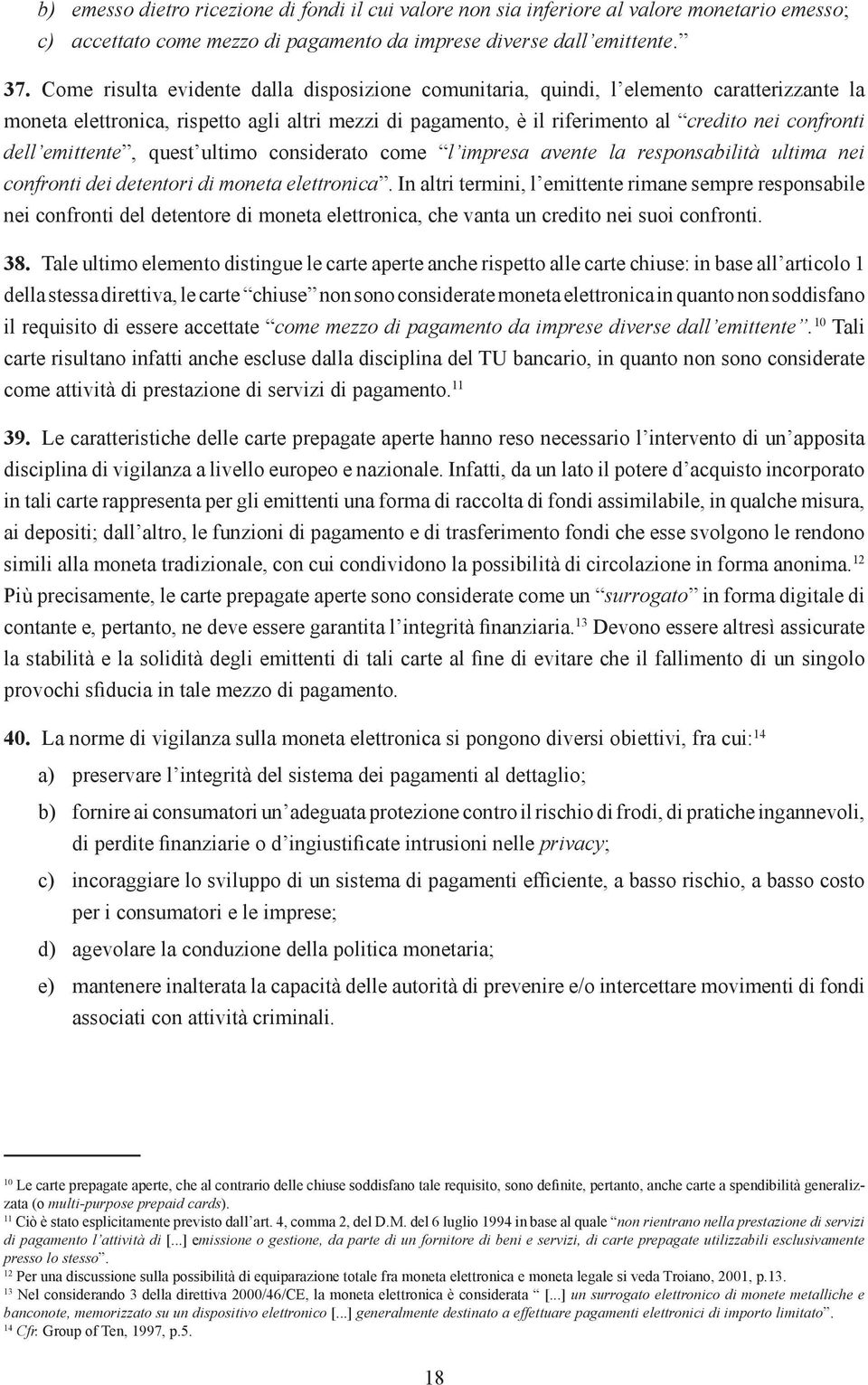 emittente, quest ultimo considerato come l impresa avente la responsabilità ultima nei confronti dei detentori di moneta elettronica.