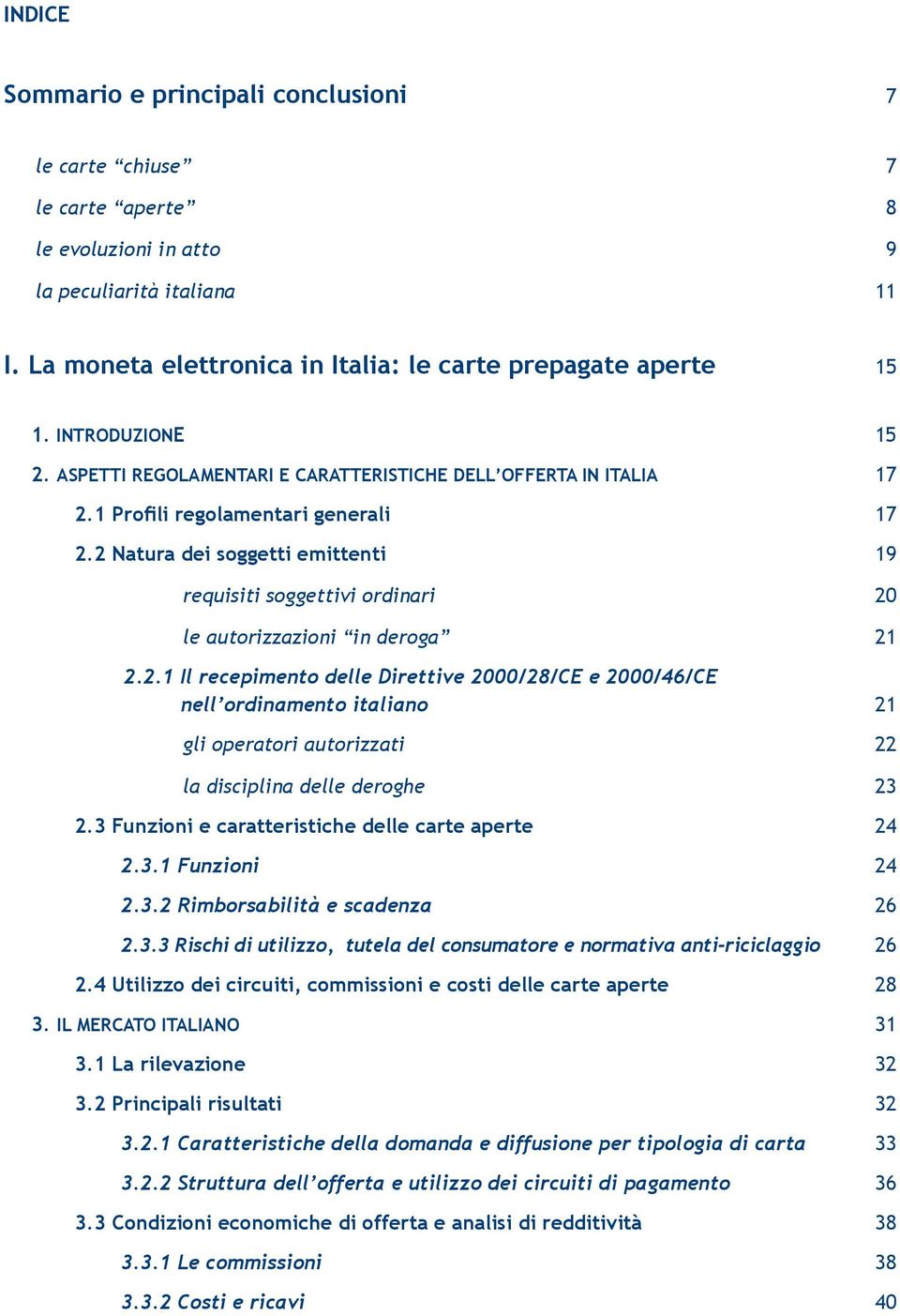 2 Natura dei soggetti emittenti 19 requisiti soggettivi ordinari 20 le autorizzazioni in deroga 21 2.2.1 Il recepimento delle Direttive 2000/28/CE e 2000/46/CE nell ordinamento italiano 21 gli operatori autorizzati 22 la disciplina delle deroghe 23 2.