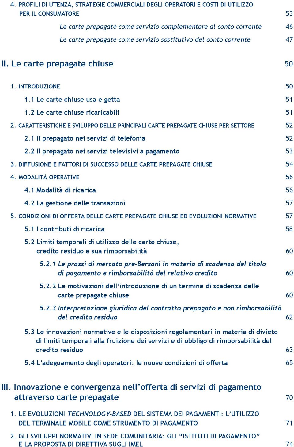 Caratteristiche e sviluppo delle principali carte prepagate chiuse per settore 52 2.1 Il prepagato nei servizi di telefonia 52 2.2 Il prepagato nei servizi televisivi a pagamento 53 3.