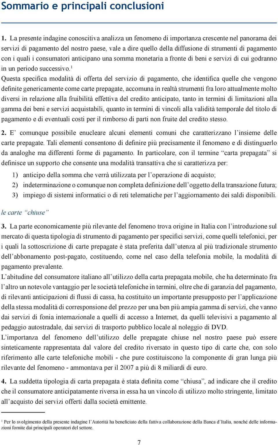 i quali i consumatori anticipano una somma monetaria a fronte di beni e servizi di cui godranno in un periodo successivo.