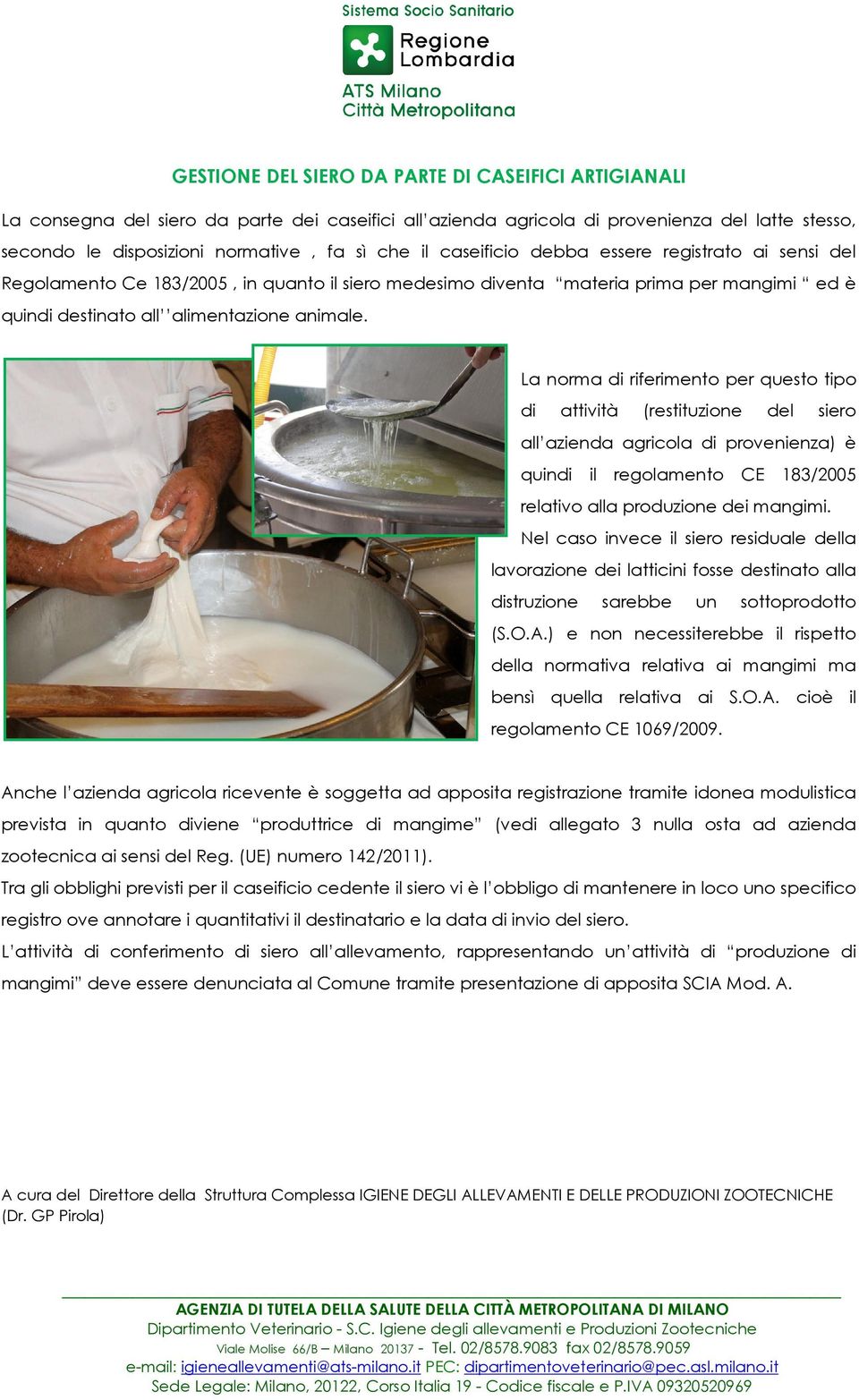 La norma di riferimento per questo tipo di attività (restituzione del siero all azienda agricola di provenienza) è quindi il regolamento CE 183/2005 relativo alla produzione dei mangimi.