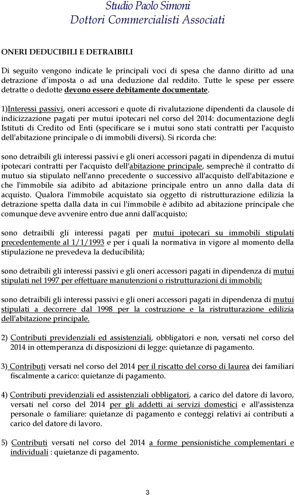 1)Interessi passivi, oneri accessori e quote di rivalutazione dipendenti da clausole di indicizzazione pagati per mutui ipotecari nel corso del 2014: documentazione degli Istituti di Credito od Enti