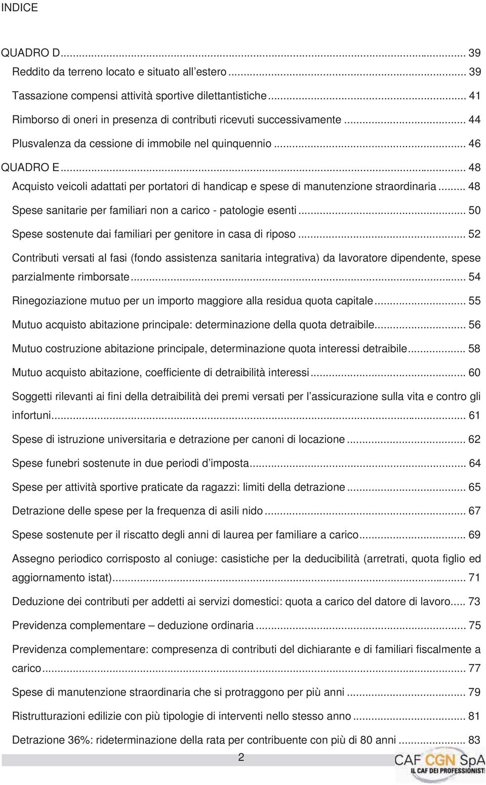 .. 48 Acquisto veicoli adattati per portatori di handicap e spese di manutenzione straordinaria... 48 Spese sanitarie per familiari non a carico - patologie esenti.