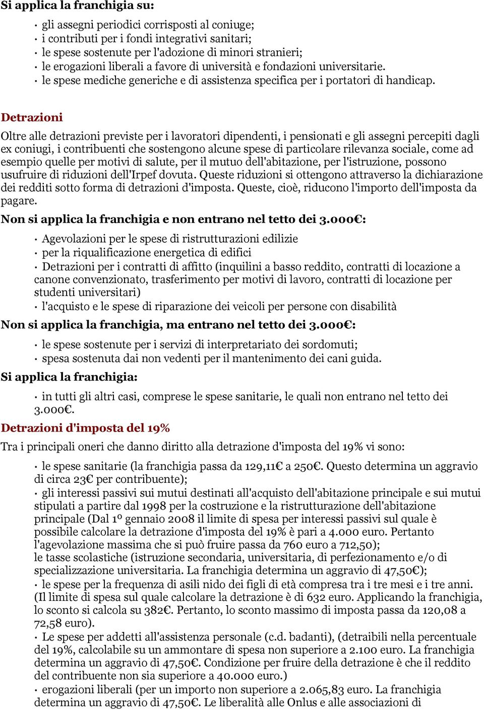 Detrazioni Oltre alle detrazioni previste per i lavoratori dipendenti, i pensionati e gli assegni percepiti dagli ex coniugi, i contribuenti che sostengono alcune spese di particolare rilevanza