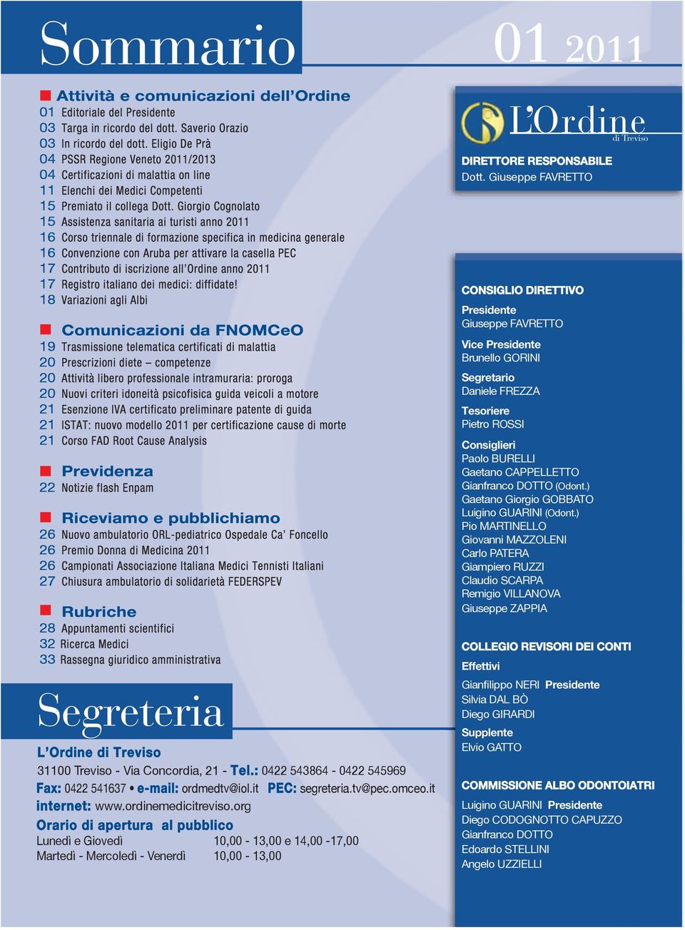 Giorgio Cognolato 15 Assistenza sanitaria ai turisti anno 2011 16 Corso triennale di formazione specifica in medicina generale 16 Convenzione con Aruba per attivare la casella PEC 17 Contributo di