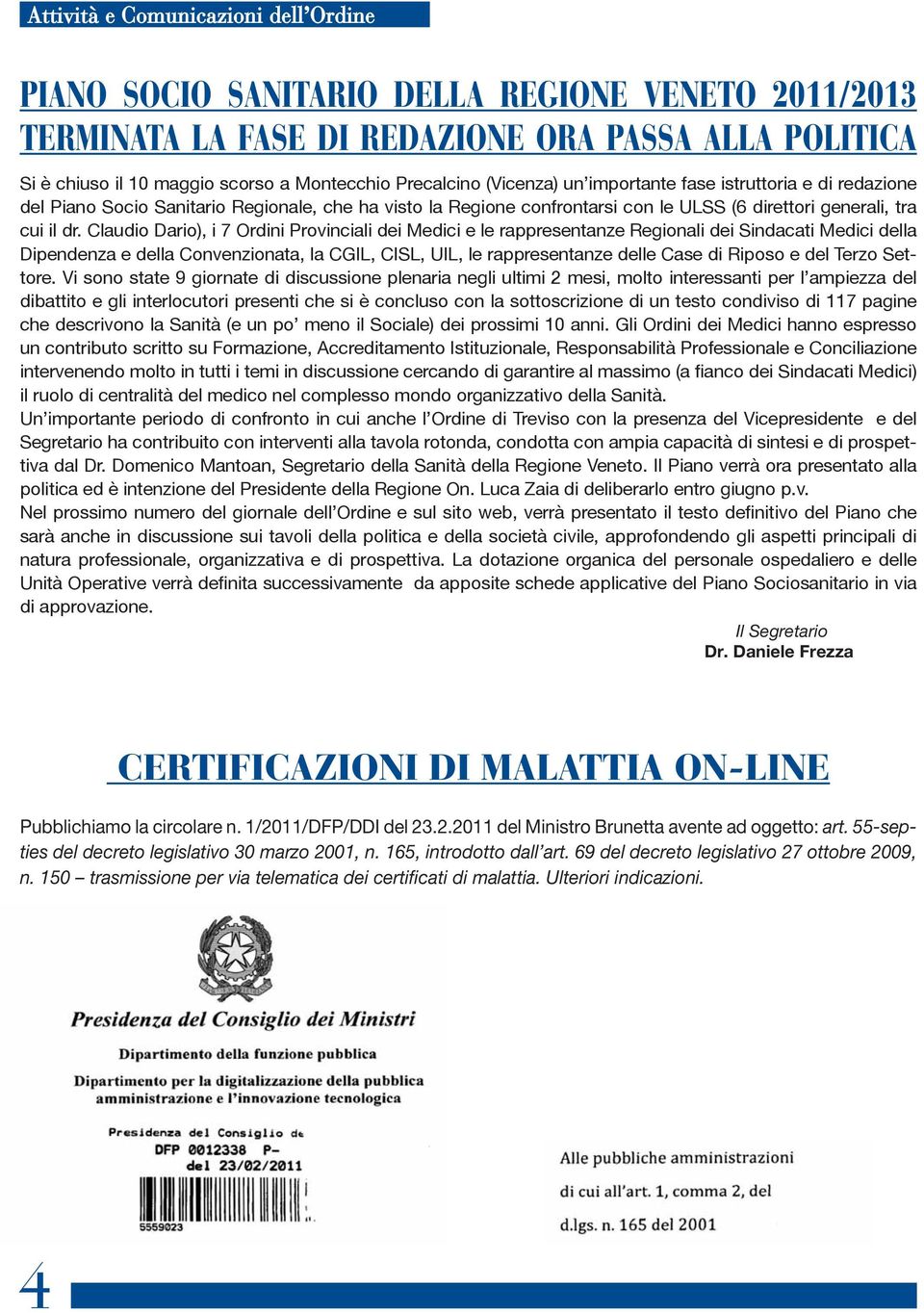 Claudio Dario), i 7 Ordini Provinciali dei Medici e le rappresentanze Regionali dei Sindacati Medici della Dipendenza e della Convenzionata, la CGIL, CISL, UIL, le rappresentanze delle Case di Riposo