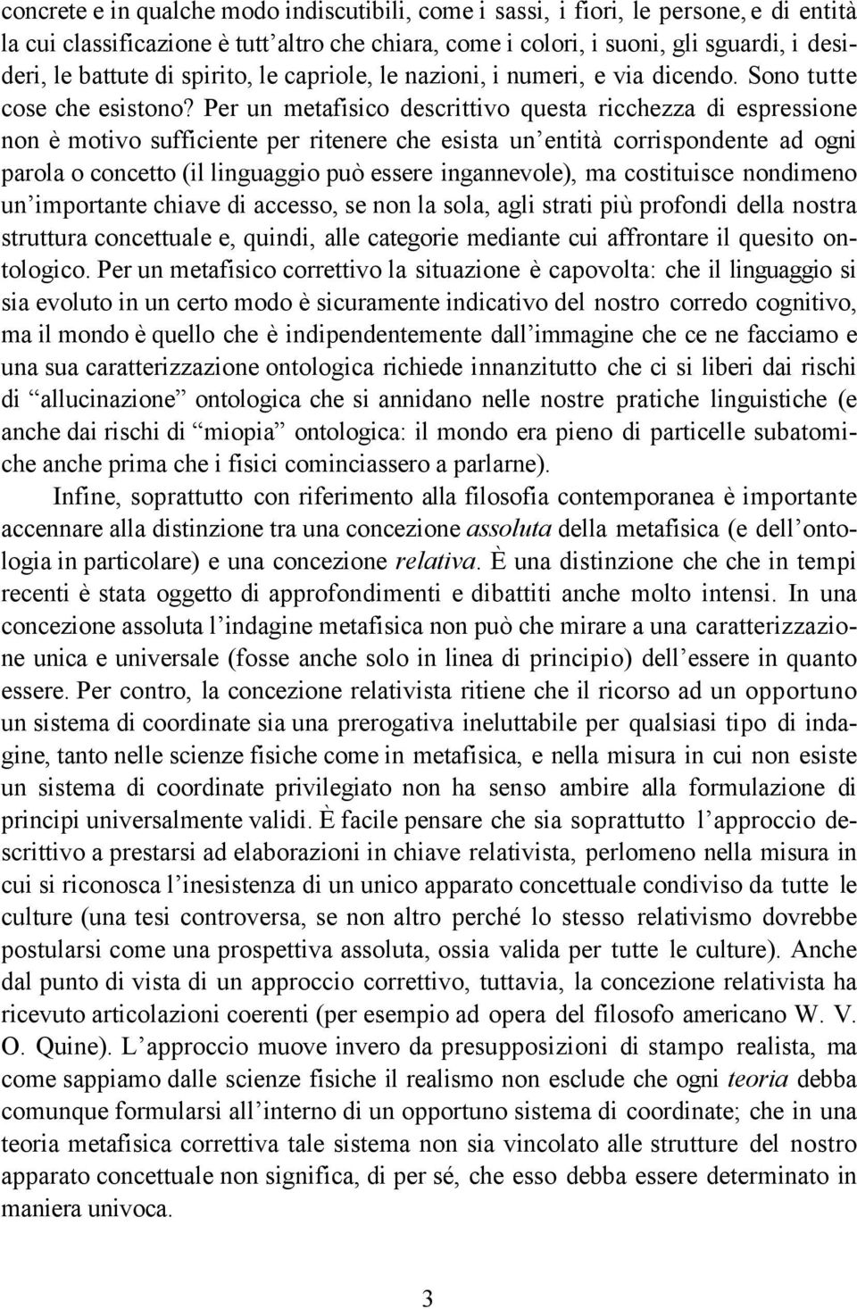 Per un metafisico descrittivo questa ricchezza di espressione non è motivo sufficiente per ritenere che esista un entità corrispondente ad ogni parola o concetto (il linguaggio può essere