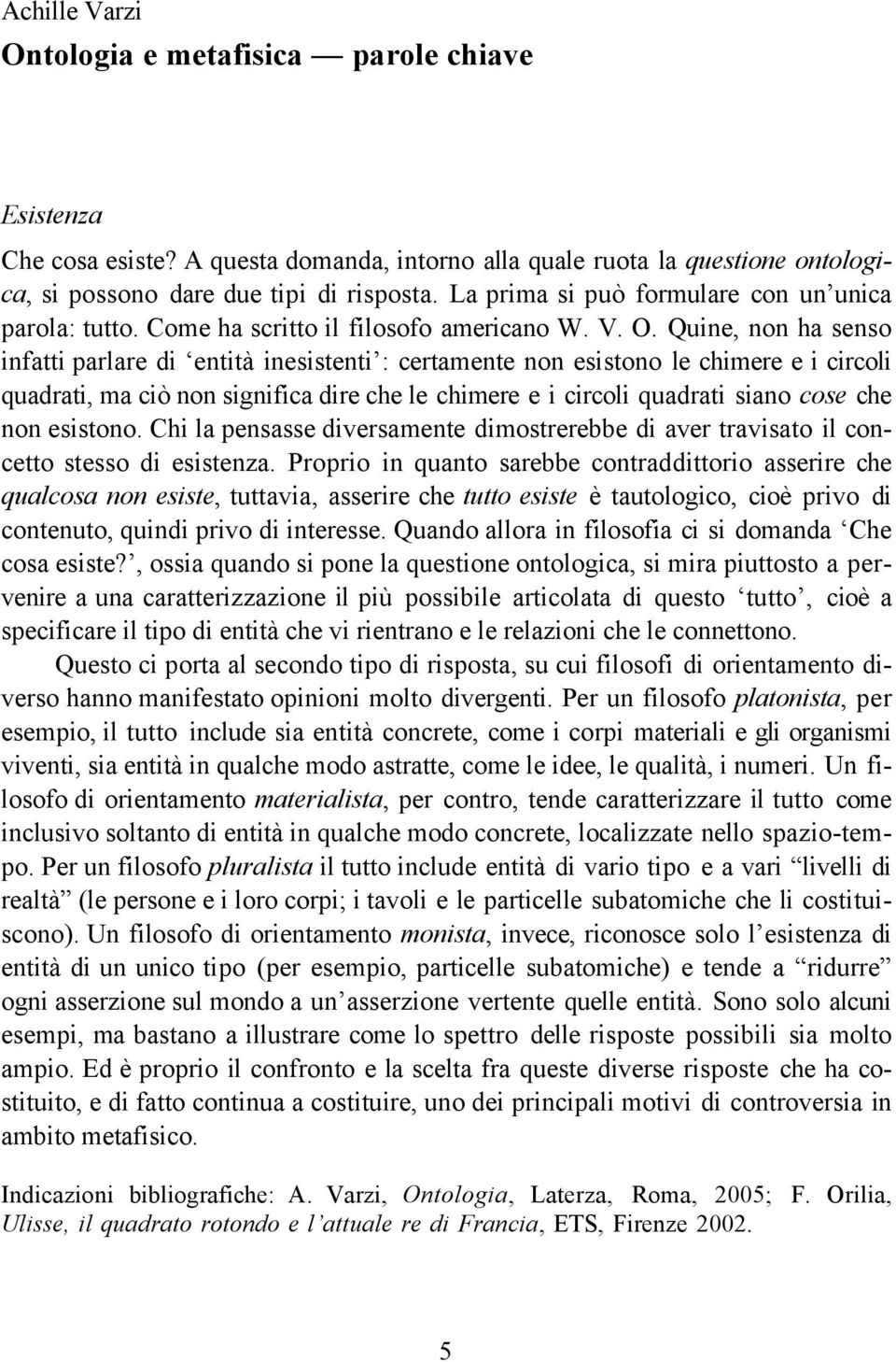 Quine, non ha senso infatti parlare di entità inesistenti : certamente non esistono le chimere e i circoli quadrati, ma ciò non significa dire che le chimere e i circoli quadrati siano cose che non