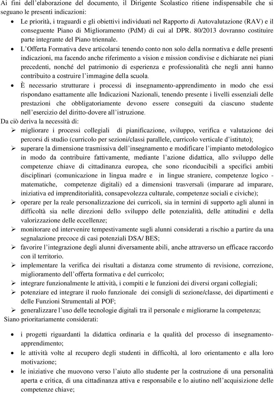 L Offerta Formativa deve articolarsi tenendo conto non solo della normativa e delle presenti indicazioni, ma facendo anche riferimento a vision e mission condivise e dichiarate nei piani precedenti,