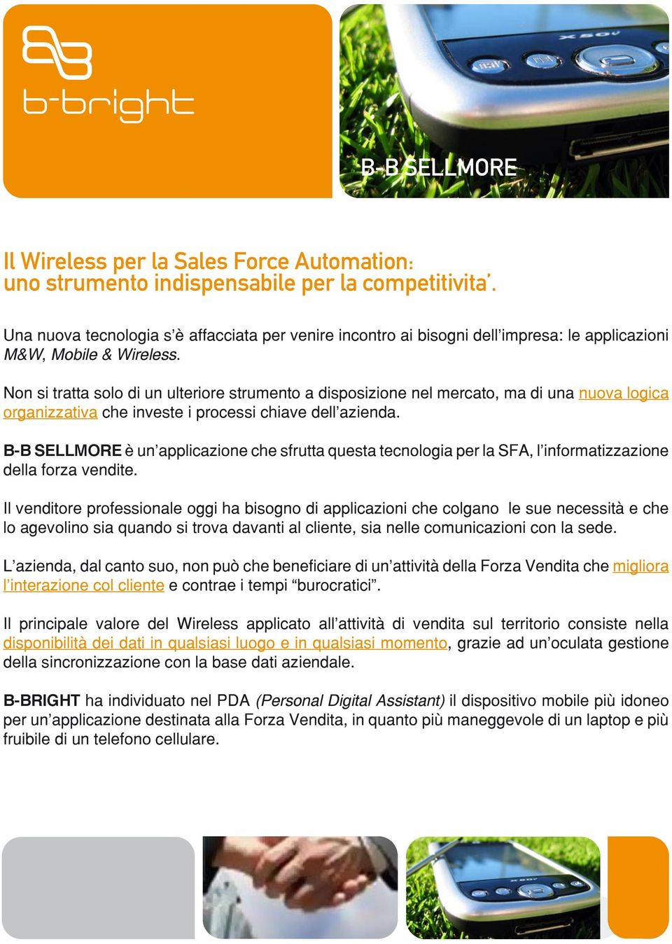 Non si tratta solo di un ulteriore strumento a disposizione nel mercato, ma di una nuova logica organizzativa che investe i processi chiave dell azienda.