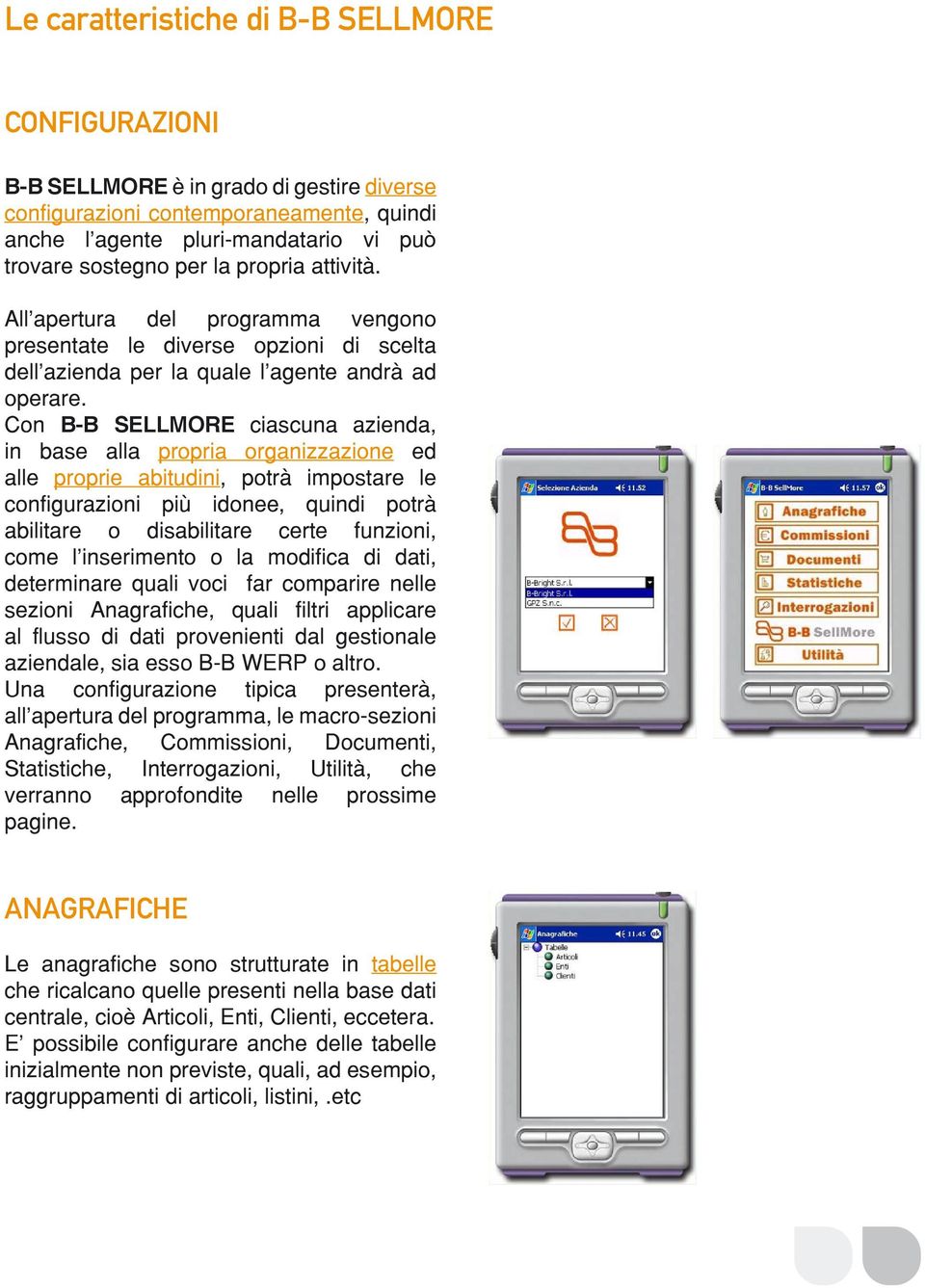 Con B-B SELLMORE ciascuna azienda, in base alla propria organizzazione ed alle proprie abitudini, potrà impostare le configurazioni più idonee, quindi potrà abilitare o disabilitare certe funzioni,