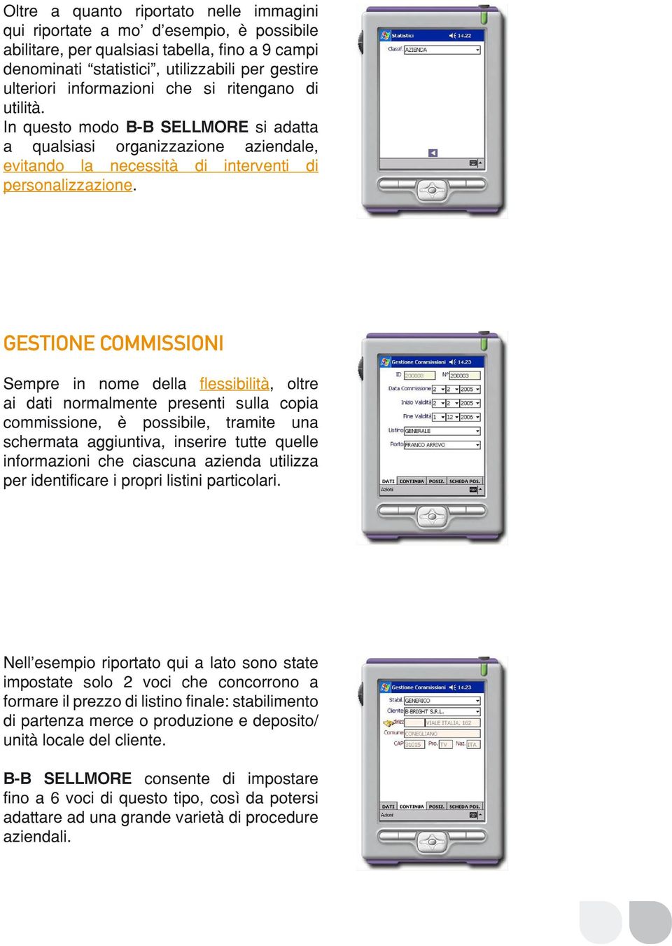 GESTIONE COMMISSIONI Sempre in nome della flessibilità, oltre ai dati normalmente presenti sulla copia commissione, è possibile, tramite una schermata aggiuntiva, inserire tutte quelle informazioni