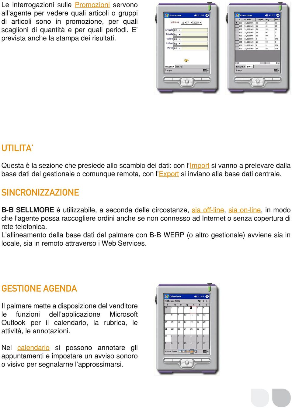 UTILITA Questa è la sezione che presiede allo scambio dei dati: con l Import si vanno a prelevare dalla base dati del gestionale o comunque remota, con l Export si inviano alla base dati centrale.