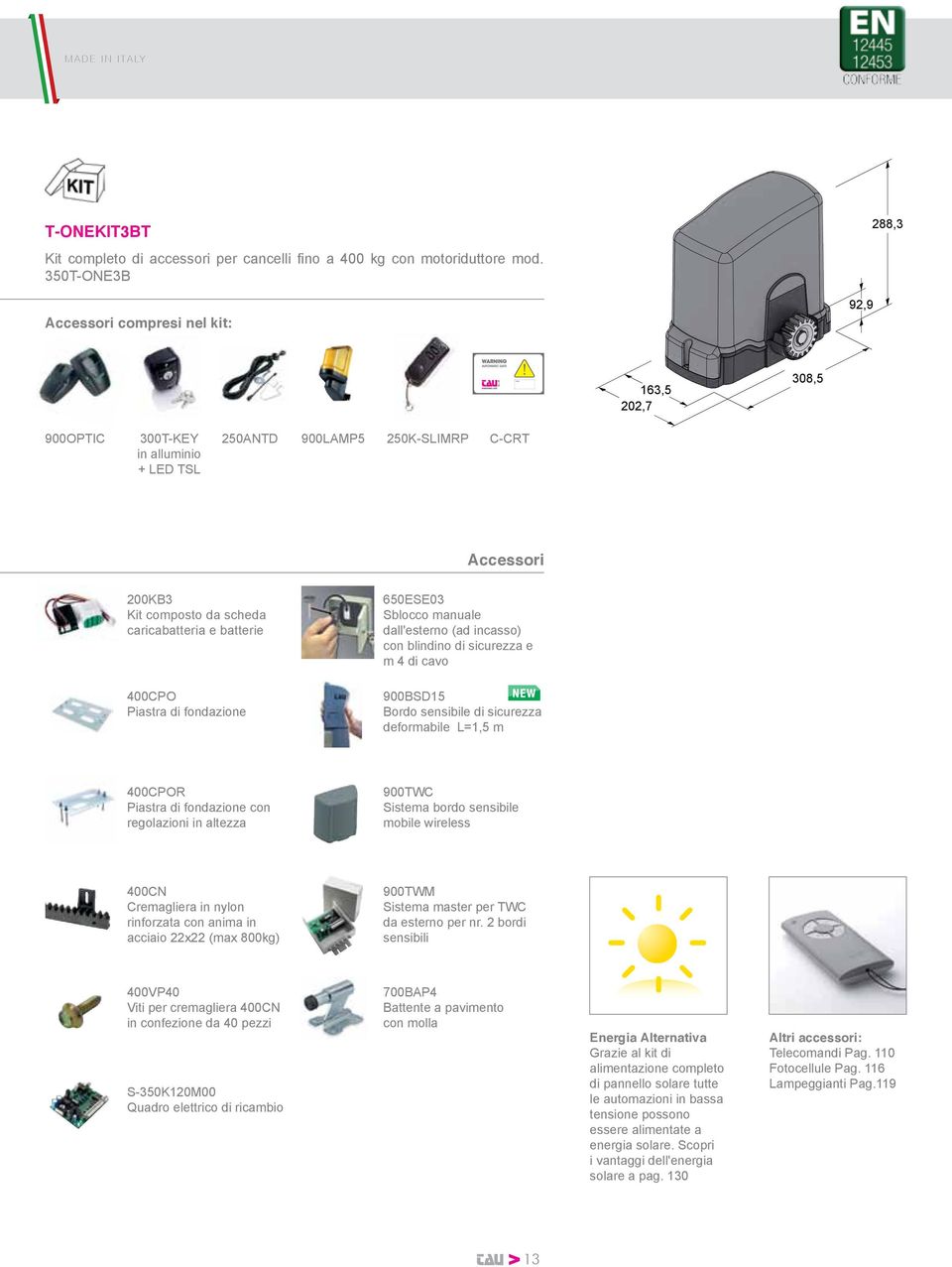 e batterie 650ESE03 Sblocco manuale dall'esterno (ad incasso) con blindino di sicurezza e m 4 di cavo 400CPO Piastra di fondazione 900BSD15 Bordo sensibile di sicurezza deformabile L=1,5 m 400CPOR