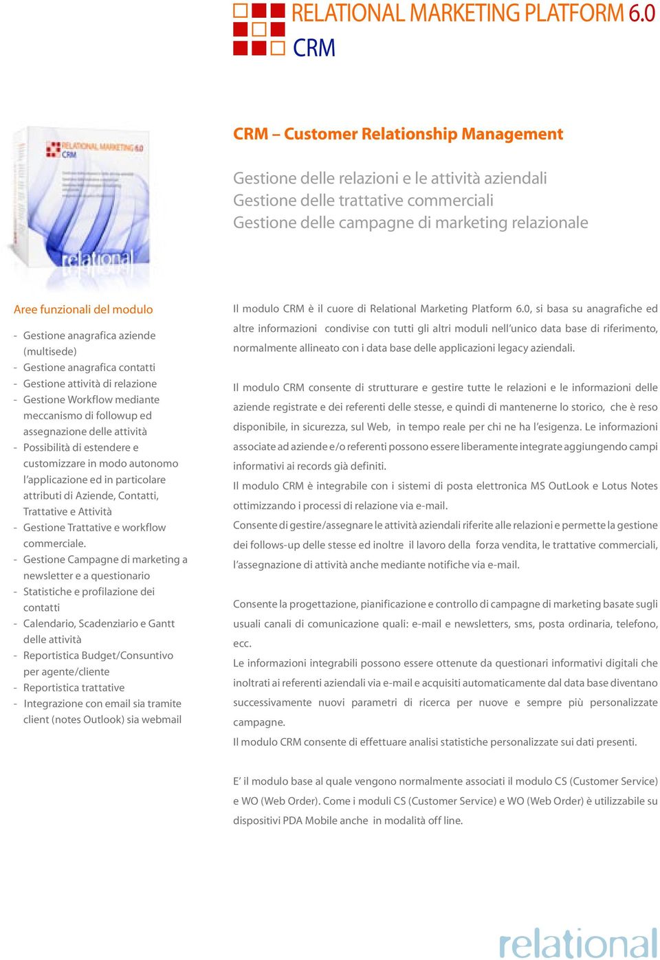 Possibilità di estendere e customizzare in modo autonomo l applicazione ed in particolare attributi di Aziende, Contatti, Trattative e Attività - Gestione Trattative e workflow commerciale.