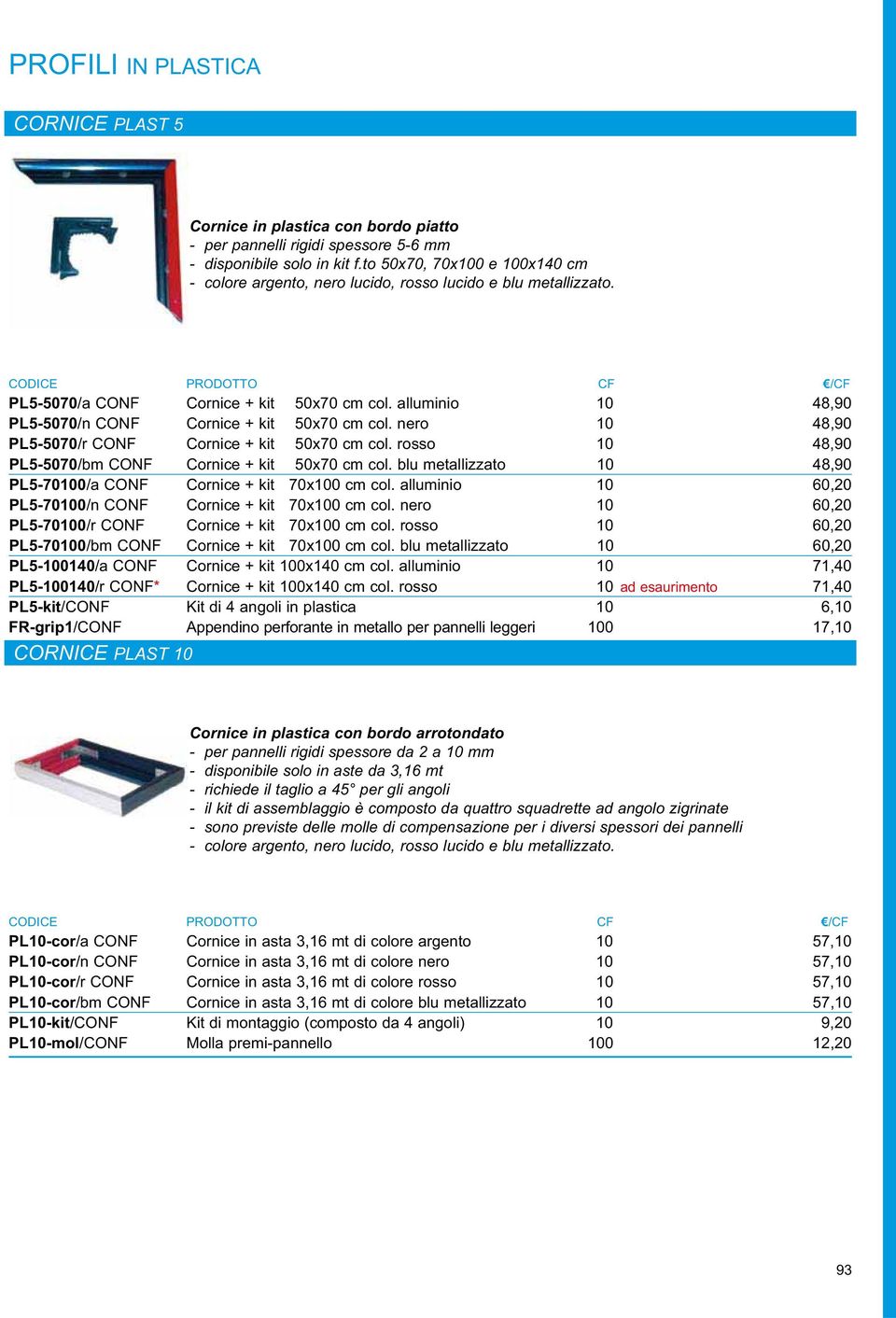 alluminio 10 48,90 PL5-5070/n CONF Cornice + kit 50x70 cm col. nero 10 48,90 PL5-5070/r CONF Cornice + kit 50x70 cm col. rosso 10 48,90 PL5-5070/bm CONF Cornice + kit 50x70 cm col.