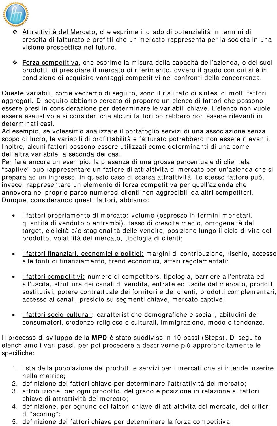 competitivi nei confronti della concorrenza. Queste variabili, come vedremo di seguito, sono il risultato di sintesi di molti fattori aggregati.