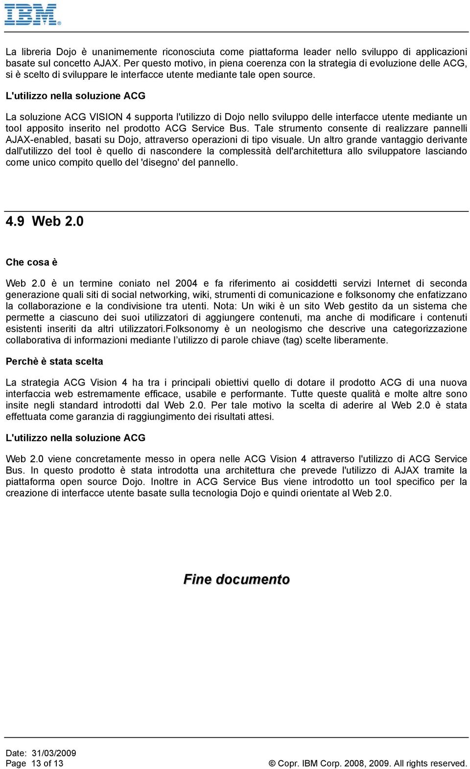 La soluzione ACG VISION 4 supporta l'utilizzo di Dojo nello sviluppo delle interfacce utente mediante un tool apposito inserito nel prodotto ACG Service Bus.