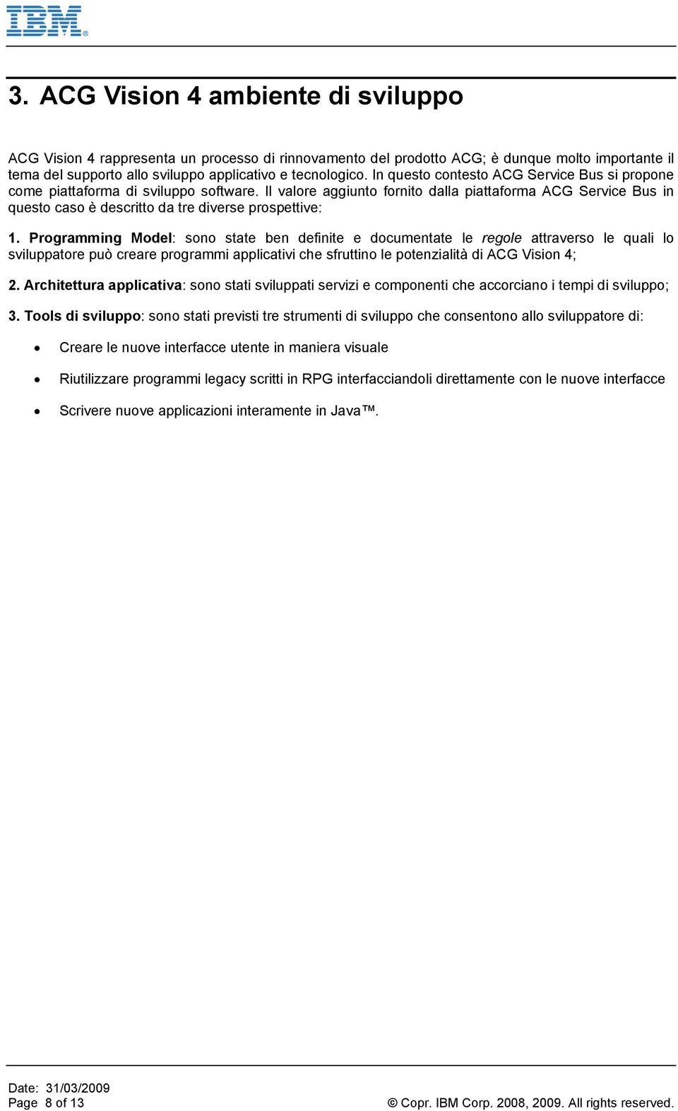 Il valore aggiunto fornito dalla piattaforma ACG Service Bus in questo caso è descritto da tre diverse prospettive: 1.