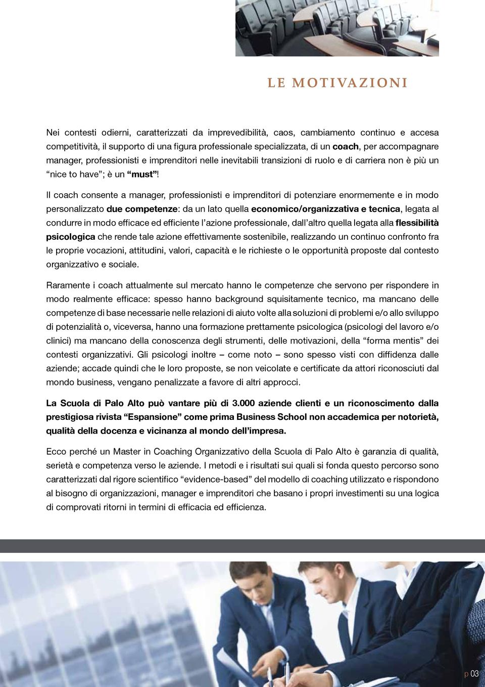 Il coach consente a manager, professionisti e imprenditori di potenziare enormemente e in modo personalizzato due competenze: da un lato quella economico/organizzativa e tecnica, legata al condurre