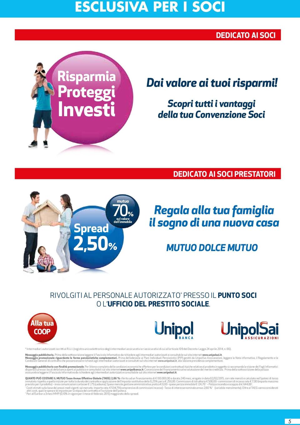 Alla tua COOP RIVOLGITI AL PERSONALE AUTORIZZATO * PRESSO IL PUNTO SOCI O L UFFICIO DEL PRESTITO SOCIALE. * Intermediari autorizzati iscritti al R.U.I. (registro unico elettronico degli intermediari assicurativi e riassicurativi di cui all articolo 109 del Decreto-Legge 24 aprile 2014, n.