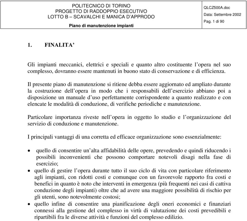 Il presente piano di manutenzione si ritiene debba essere aggiornato ed ampliato durante la costruzione dell opera in modo che i responsabili dell esercizio abbiano poi a disposizione un manuale d