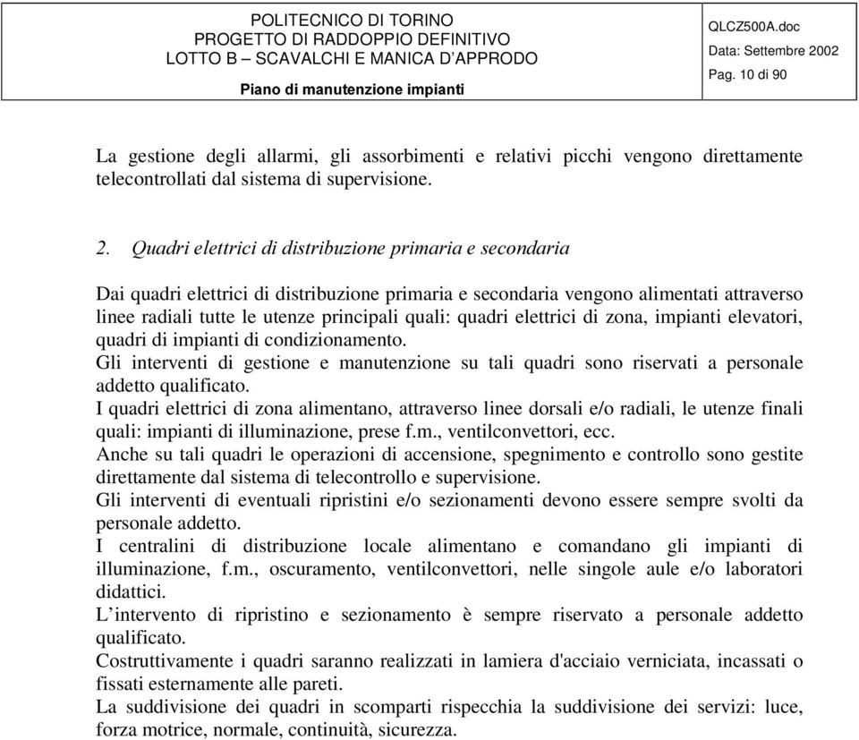 4XDGULHHWWULFLGLGLVWULEX]LRQHSULPDULDHVHFRQGDULD Dai quadri elettrici di distribuzione primaria e secondaria vengono alimentati attraverso linee radiali tutte le utenze principali quali: quadri