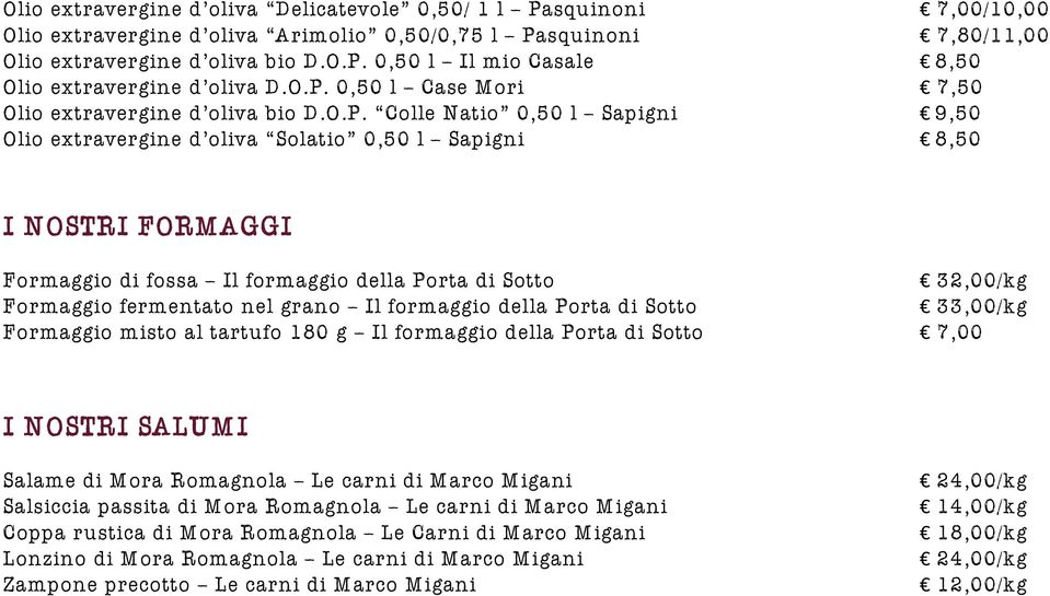 della Porta di Sotto 32,00/kg Formaggio fermentato nel grano Il formaggio della Porta di Sotto 33,00/kg Formaggio misto al tartufo 180 g Il formaggio della Porta di Sotto 7,00 I NOSTRI SALUMI Salame