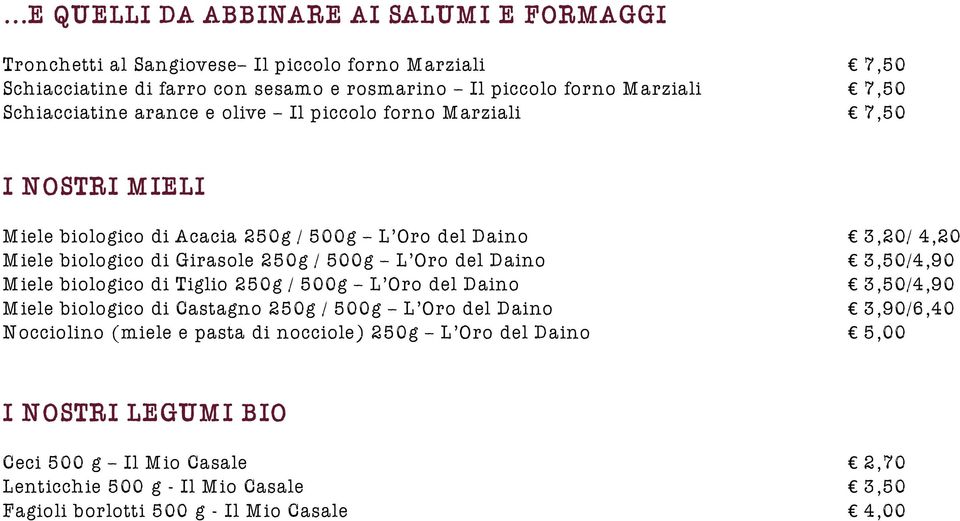 500g L Oro del Daino 3,50/4,90 Miele biologico di Tiglio 250g / 500g L Oro del Daino 3,50/4,90 Miele biologico di Castagno 250g / 500g L Oro del Daino 3,90/6,40 Nocciolino