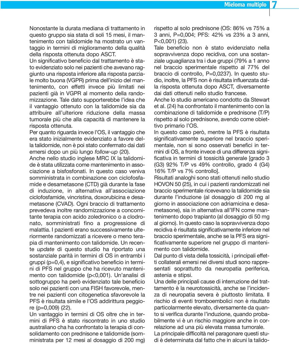 Un significativo beneficio dal trattamento è stato evidenziato solo nei pazienti che avevano raggiunto una risposta inferiore alla risposta parziale molto buona (VGPR) prima dell inizio del