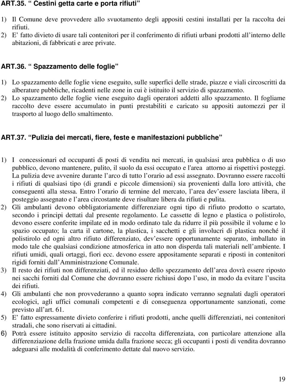 Spazzamento delle foglie 1) Lo spazzamento delle foglie viene eseguito, sulle superfici delle strade, piazze e viali circoscritti da alberature pubbliche, ricadenti nelle zone in cui è istituito il