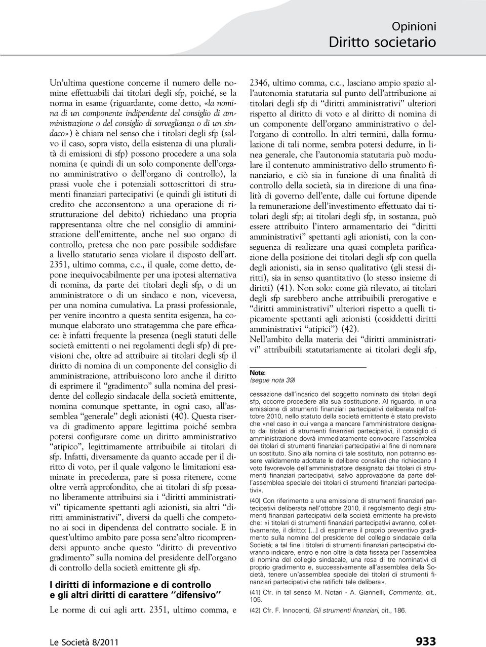 possono procedere a una sola nomina (e quindi di un solo componente dell organo amministrativo o dell organo di controllo), la prassi vuole che i potenziali sottoscrittori di strumenti finanziari