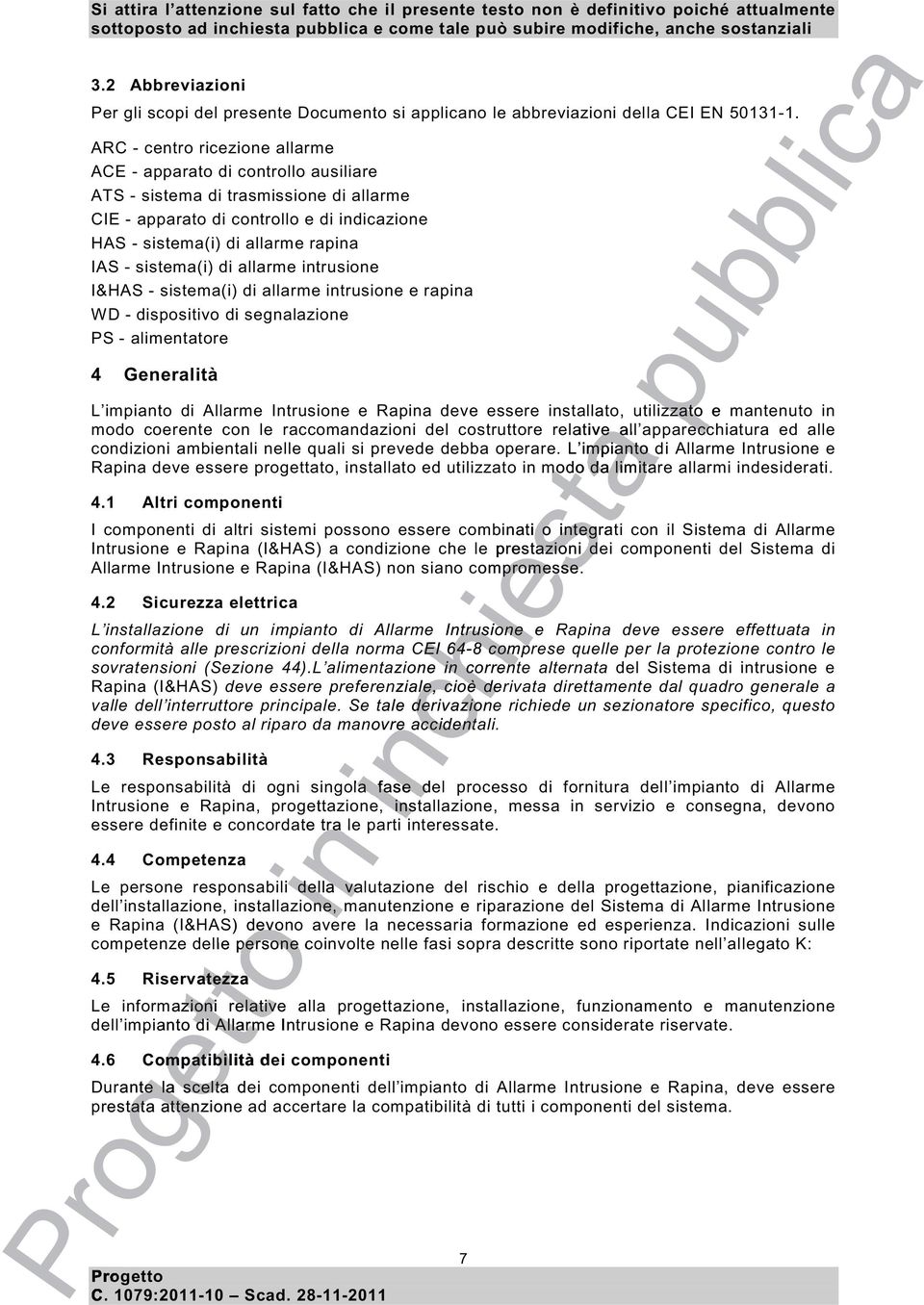 sistema(i) di allarme trusione I&HAS - sistema(i) di allarme trusione e rapa WD - dispositivo di segnalazione PS - alimentatore 4 Generalità L impianto di Allarme Intrusione e Rapa deve essere