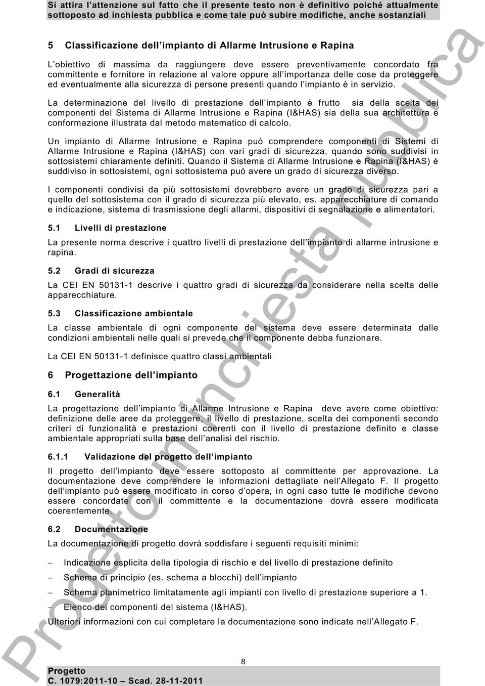 La determazione del livello di prestazione dell impianto è frutto sia della scelta dei componenti del Sistema di Allarme Intrusione e Rapa (I&HAS) sia della sua architettura e conformazione