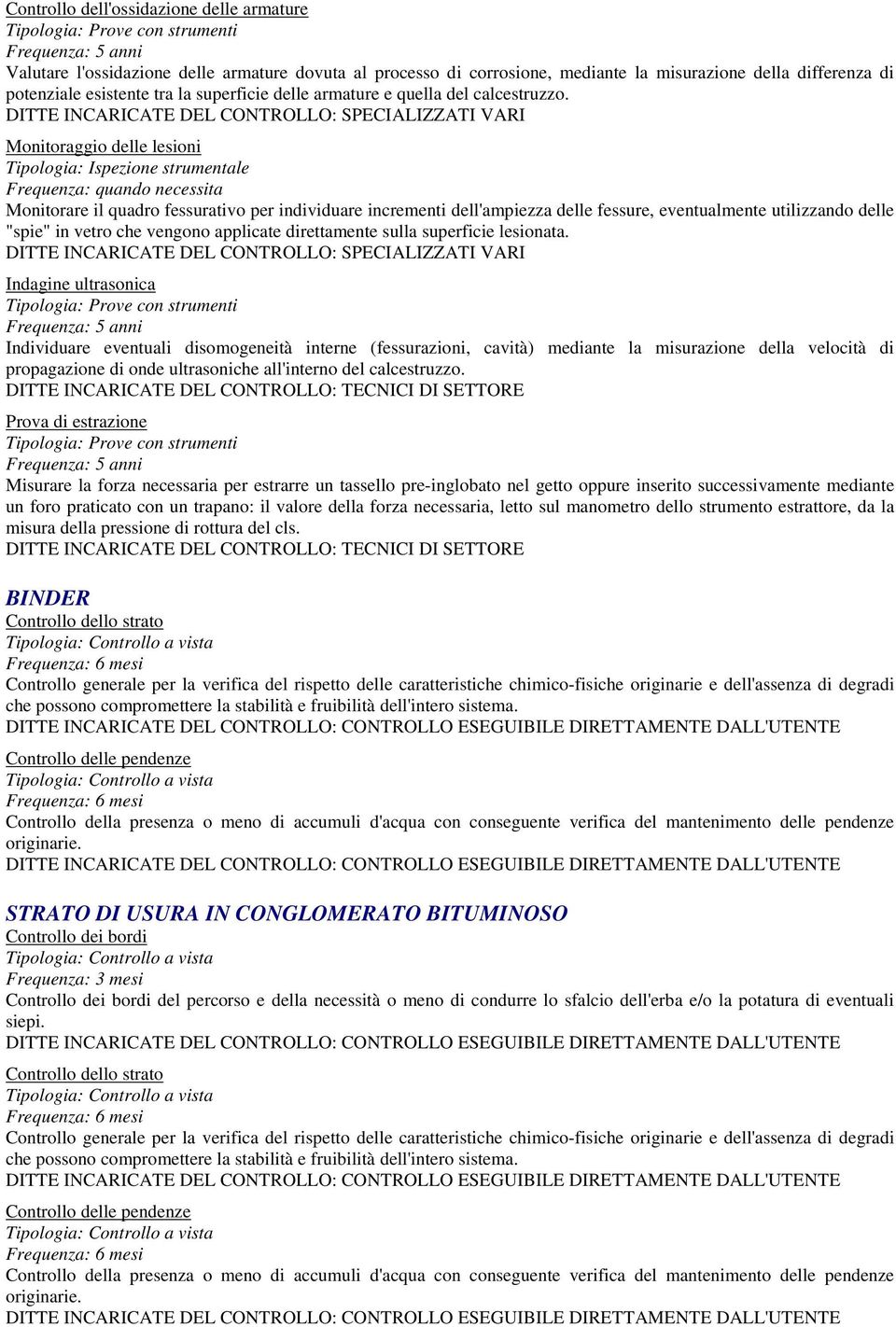 DITTE INCARICATE DEL CONTROLLO: SPECIALIZZATI VARI Monitoraggio delle lesioni Tipologia: Ispezione strumentale Monitorare il quadro fessurativo per individuare incrementi dell'ampiezza delle fessure,