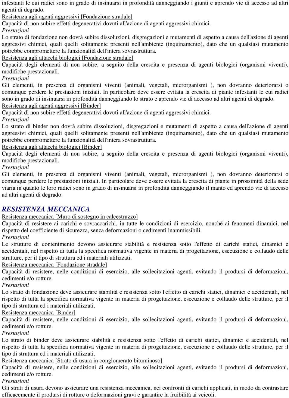 Lo strato di fondazione non dovrà subire dissoluzioni, disgregazioni e mutamenti di aspetto a causa dell'azione di agenti aggressivi chimici, quali quelli solitamente presenti nell'ambiente