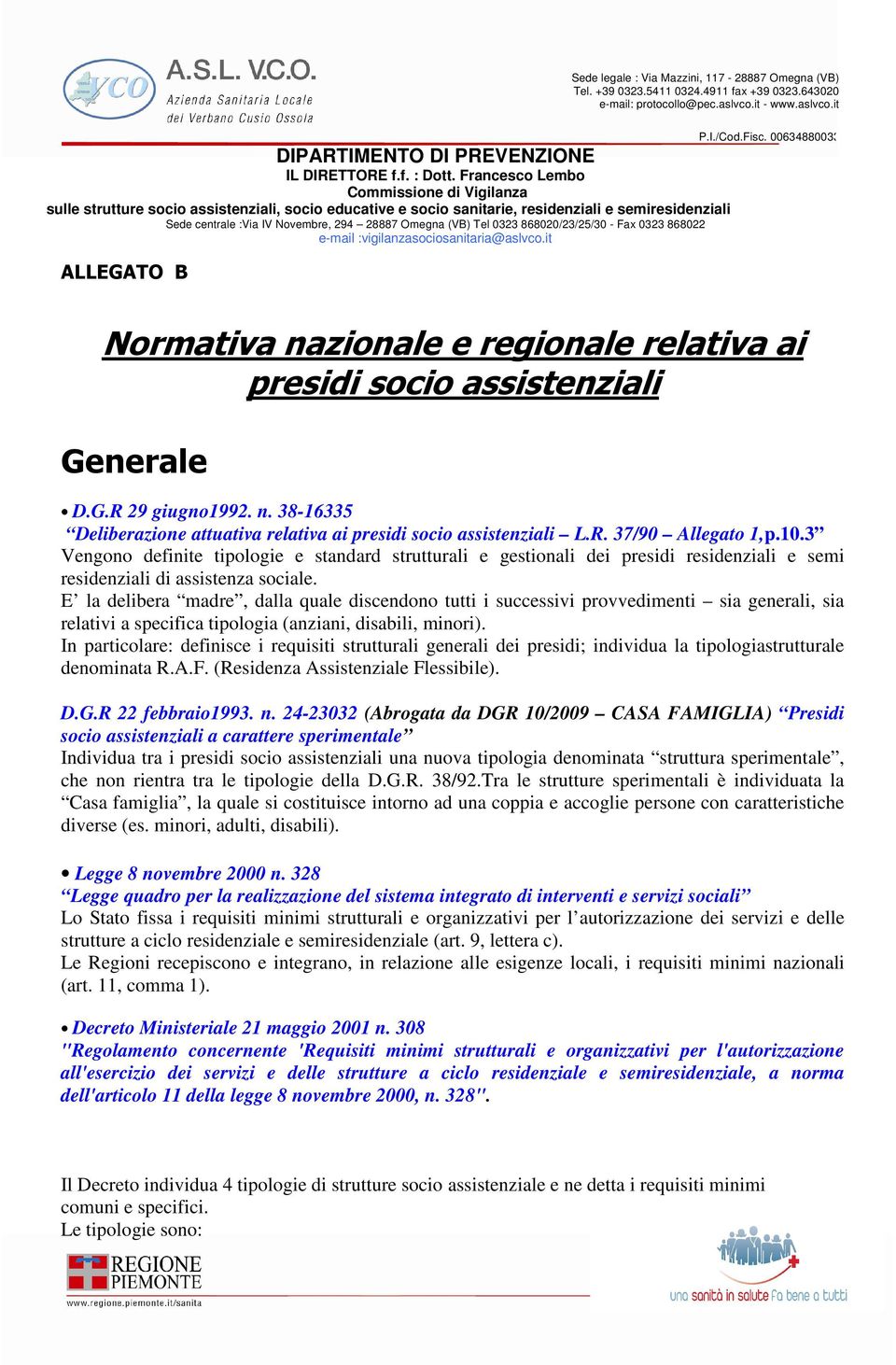 Tel 0323 868020/23/25/30 - Fax 0323 868022 e-mail :vigilanzasociosanitaria@aslvco.it ALLEGATO B Normativa nazionale e regionale relativa ai presidi socio assistenziali Generale D.G.R 29 giugno1992. n. 38-16335 Deliberazione attuativa relativa ai presidi socio assistenziali L.