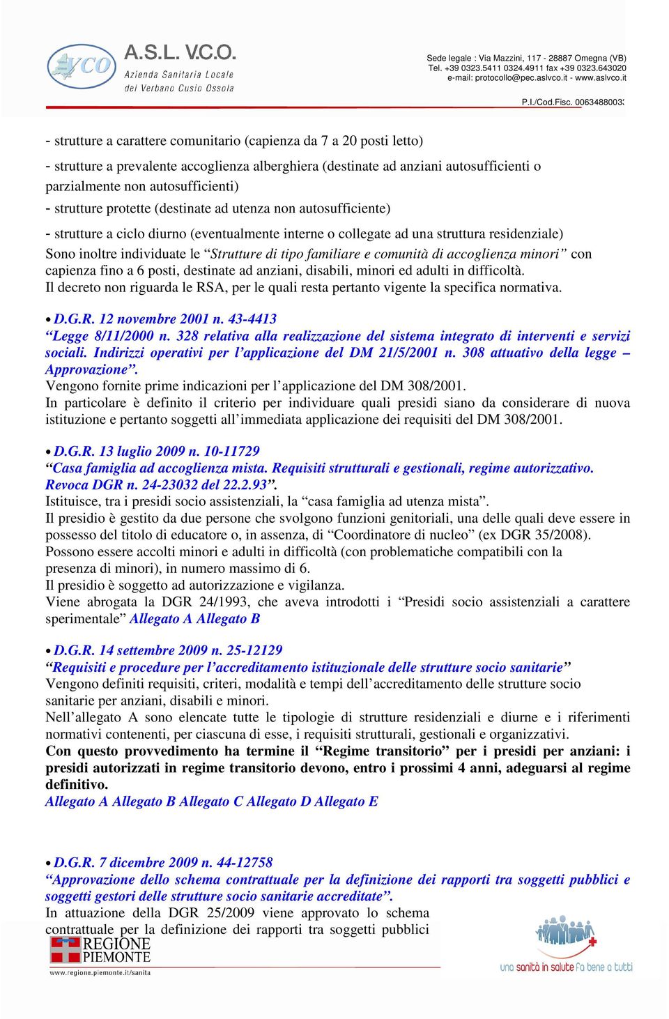 familiare e comunità di accoglienza minori con capienza fino a 6 posti, destinate ad anziani, disabili, minori ed adulti in difficoltà.