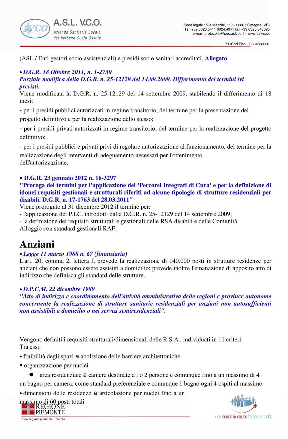 25-12129 del 14 settembre 2009, stabilendo il differimento di 18 mesi: - per i presidi pubblici autorizzati in regime transitorio, del termine per la presentazione del progetto definitivo e per la