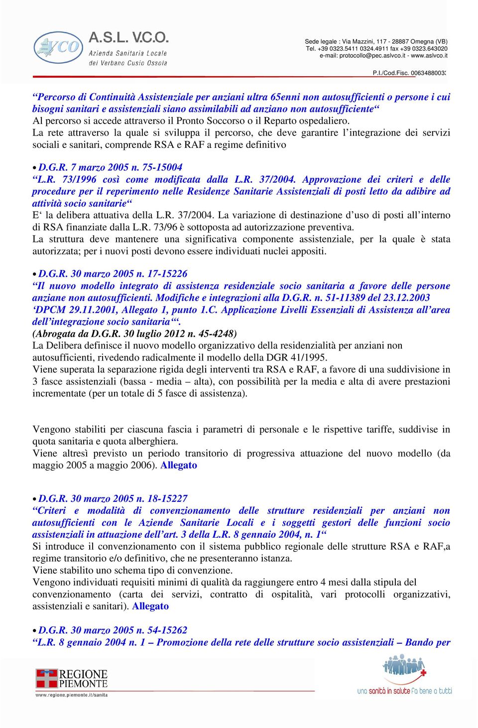 La rete attraverso la quale si sviluppa il percorso, che deve garantire l integrazione dei servizi sociali e sanitari, comprende RSA e RAF a regime definitivo D.G.R. 7 marzo 2005 n. 75-15004 L.R. 73/1996 così come modificata dalla L.