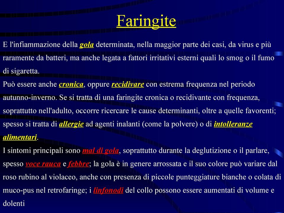 Se si tratta di una faringite cronica o recidivante con frequenza, soprattutto nell'adulto, occorre ricercare le cause determinanti, oltre a quelle favorenti; spesso si tratta di allergie ad agenti