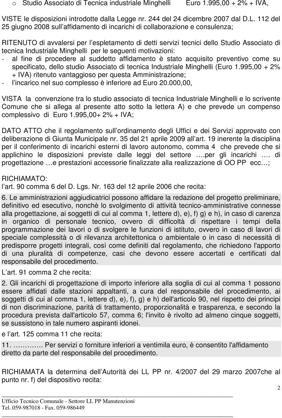 112 del 25 giugno 2008 sull affidamento di incarichi di collaborazione e consulenza; RITENUTO di avvalersi per l espletamento di detti servizi tecnici dello Studio Associato di tecnica Industriale