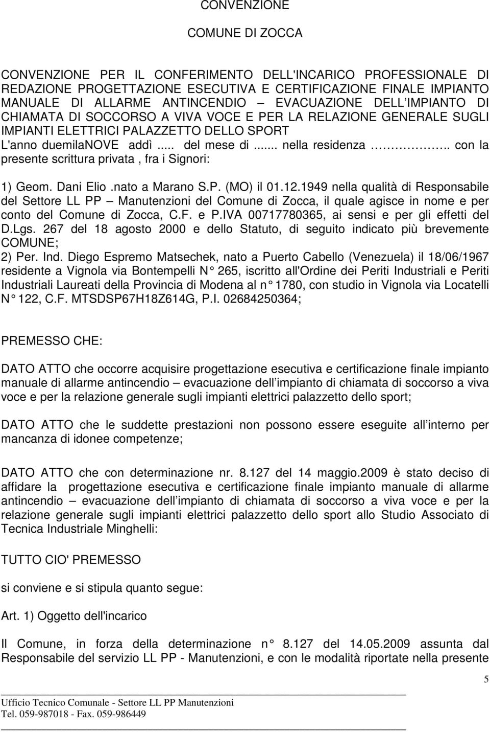 . con la presente scrittura privata, fra i Signori: 1) Geom. Dani Elio.nato a Marano S.P. (MO) il 01.12.