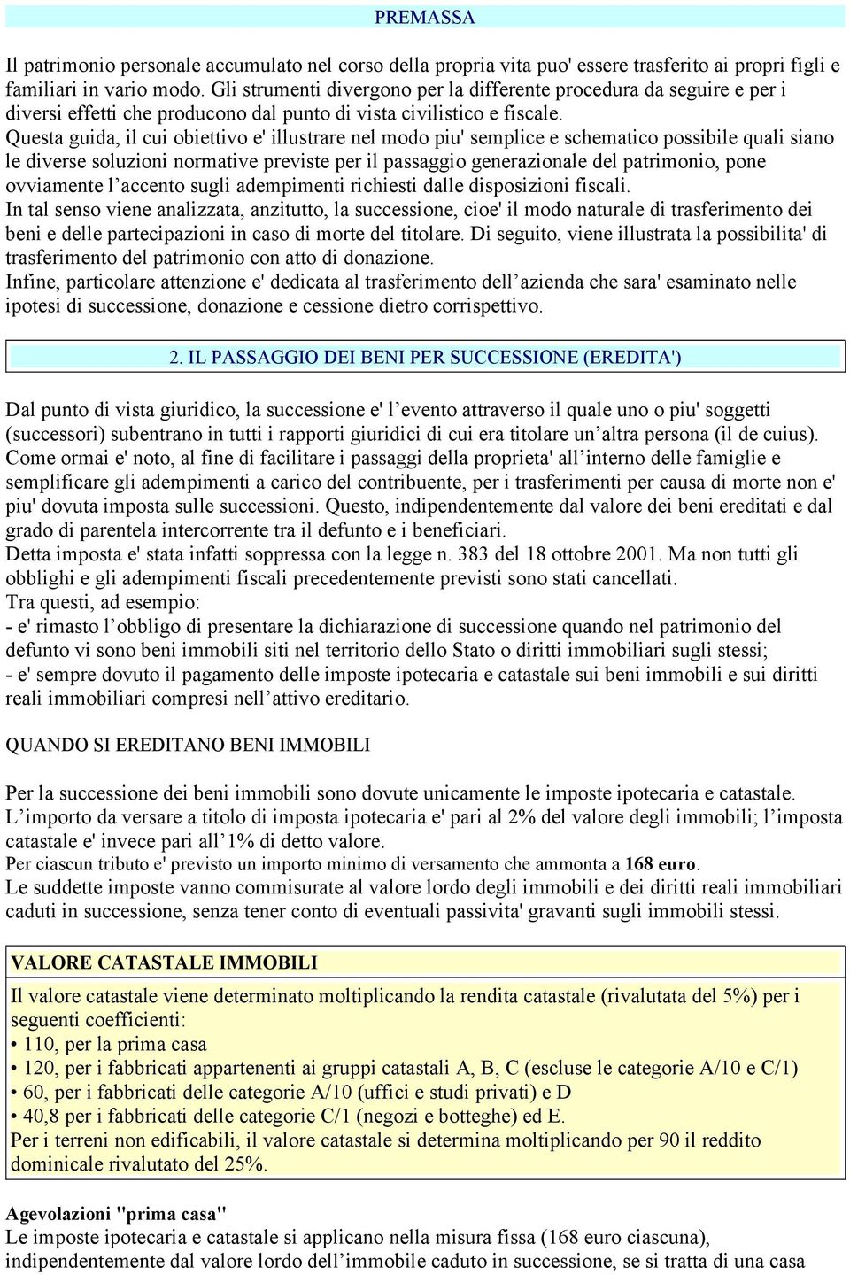 Questa guida, il cui obiettivo e' illustrare nel modo piu' semplice e schematico possibile quali siano le diverse soluzioni normative previste per il passaggio generazionale del patrimonio, pone