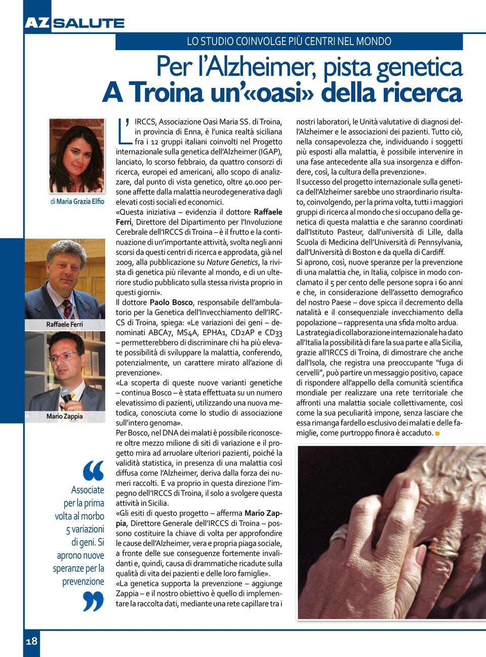di Troina, in provincia di Enna, è l unica realtà siciliana L IRCCS, fra i 12 gruppi italiani coinvolti nel Progetto internazionale sulla genetica dell Alzheimer (IGAP), lanciato, lo scorso febbraio,