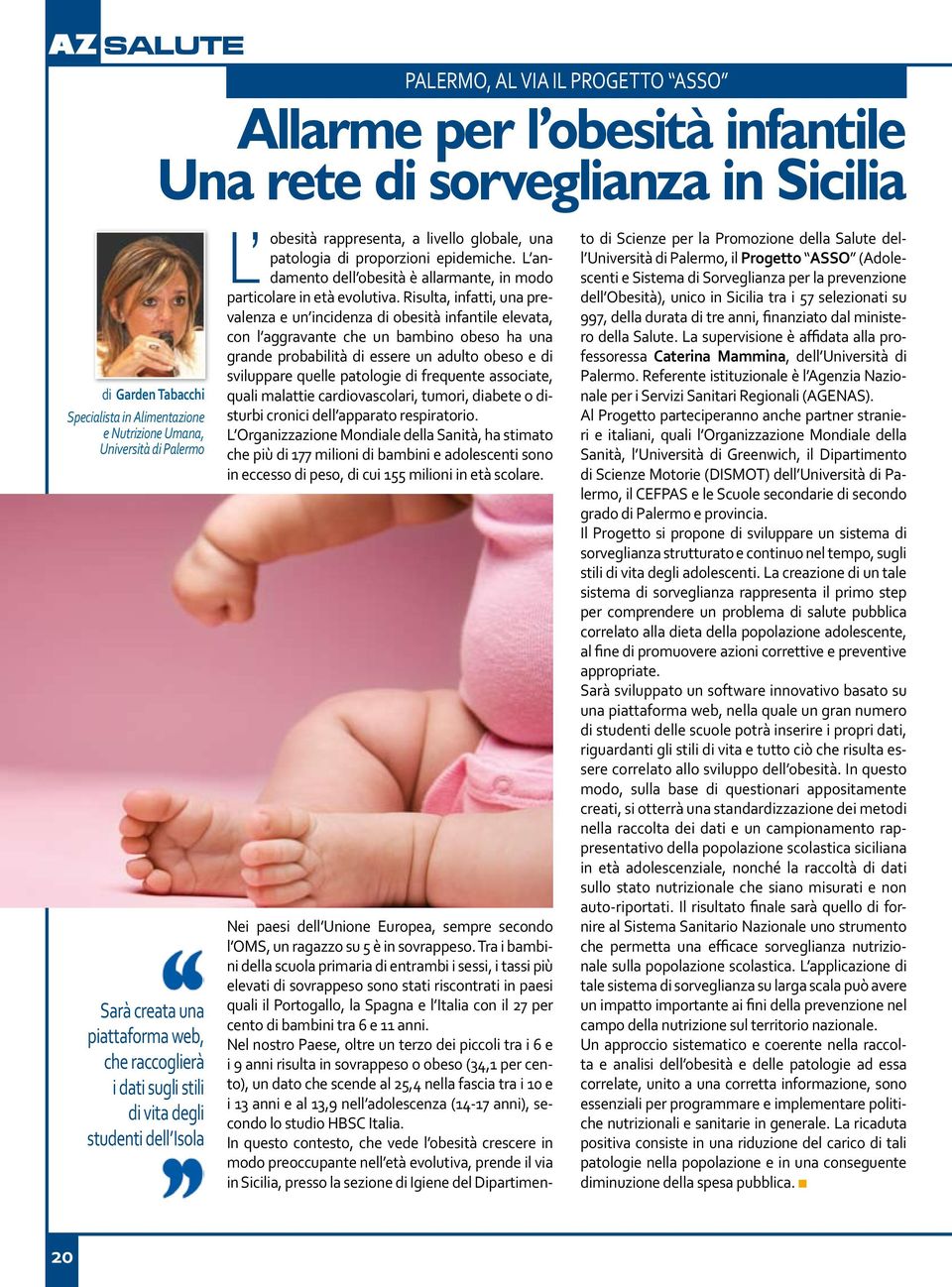 Risulta, infatti, una prevalenza e un incidenza di obesità infantile elevata, con l aggravante che un bambino obeso ha una grande probabilità di essere un adulto obeso e di sviluppare quelle